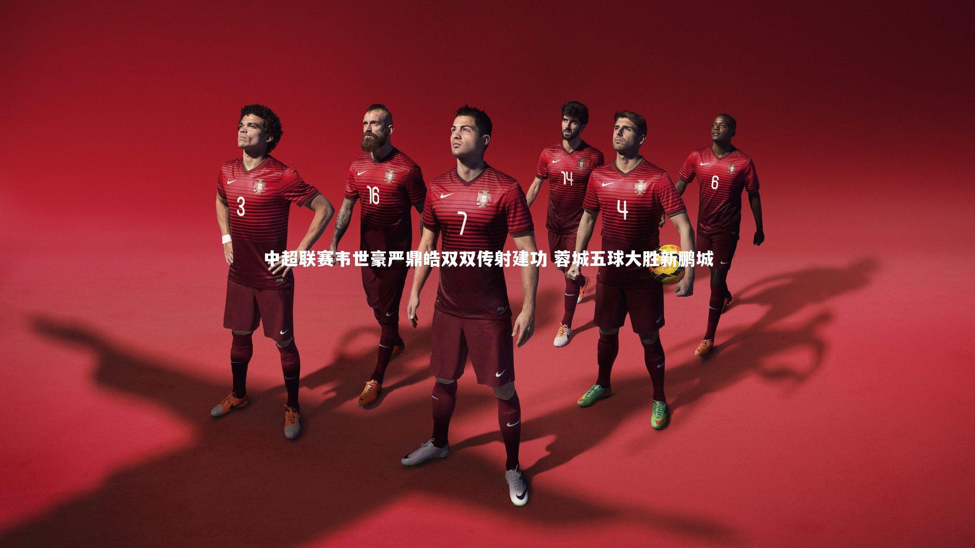 壹号娱乐官网_中超联赛韦世豪严鼎皓双双传射建功 蓉城五球大胜新鹏城